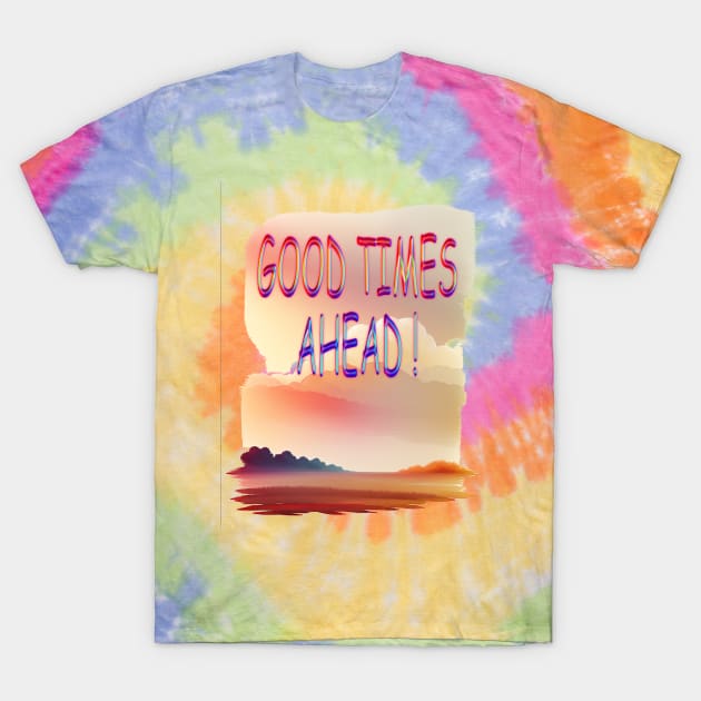 GOOD TIMES AHEAD T-Shirt by HTA DESIGNS